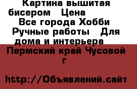 Картина вышитая бисером › Цена ­ 30 000 - Все города Хобби. Ручные работы » Для дома и интерьера   . Пермский край,Чусовой г.